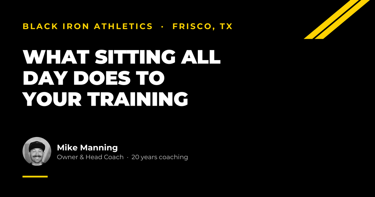Black Iron Athletics, Frisco TX. Headline: What sitting all day does to your training.
